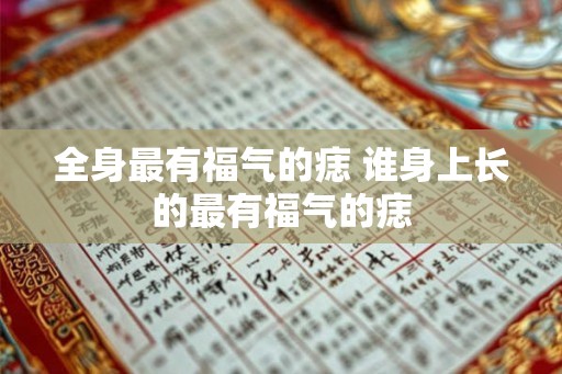 全身最有福气的痣 谁身上长的最有福气的痣