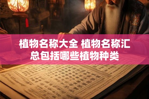 植物名称大全 植物名称汇总包括哪些植物种类