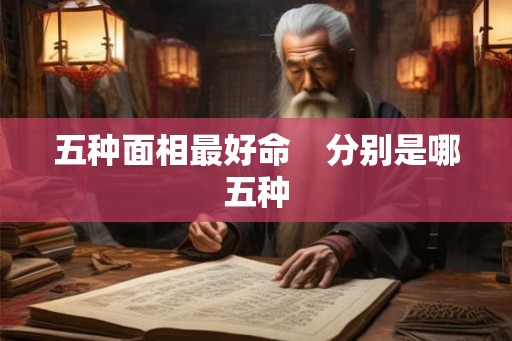 五种面相最好命　分别是哪五种