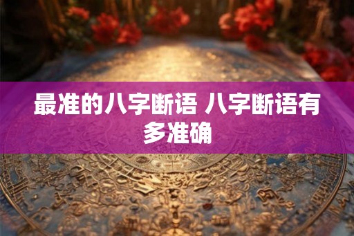 最准的八字断语 八字断语有多准确