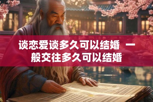 谈恋爱谈多久可以结婚  一般交往多久可以结婚