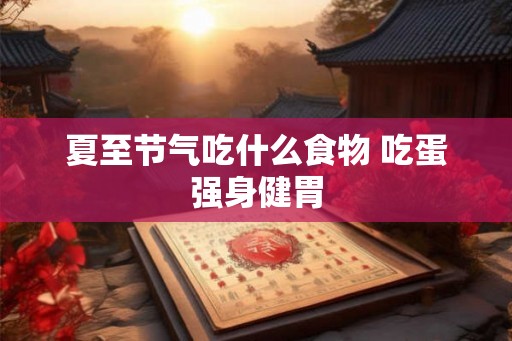 夏至节气吃什么食物 吃蛋强身健胃