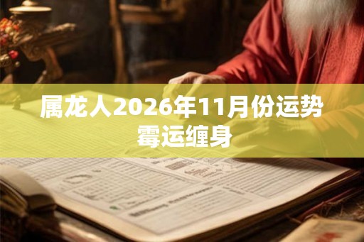 属龙人2026年11月份运势 霉运缠身