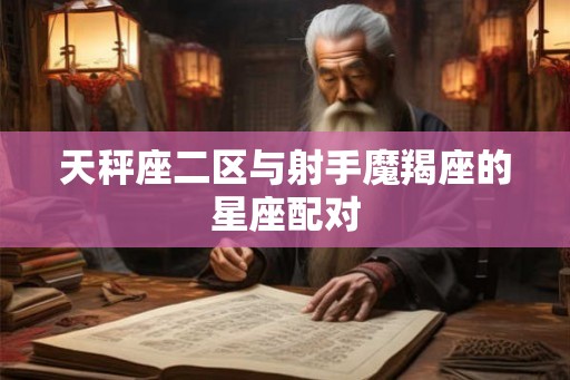 天秤座二区与射手魔羯座的星座配对