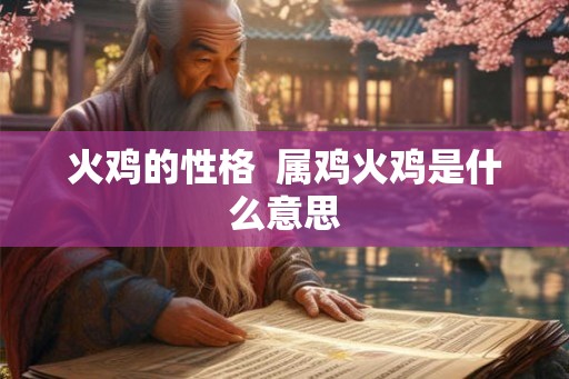 火鸡的性格  属鸡火鸡是什么意思