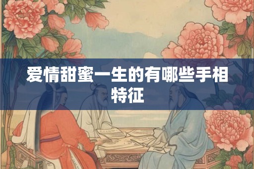 爱情甜蜜一生的有哪些手相特征