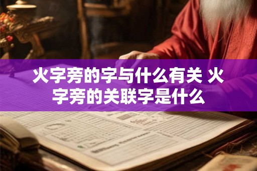 火字旁的字与什么有关 火字旁的关联字是什么