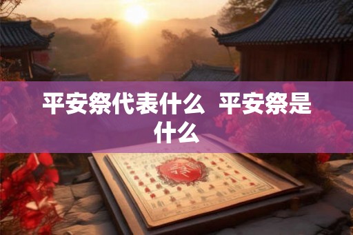 平安祭代表什么  平安祭是什么