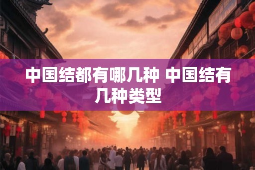 中国结都有哪几种 中国结有几种类型
