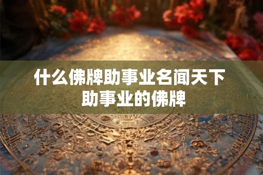 什么佛牌助事业名闻天下  助事业的佛牌