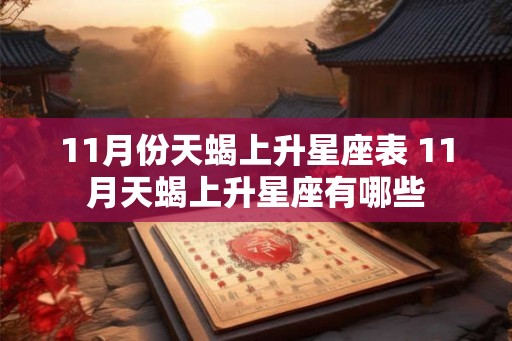 11月份天蝎上升星座表 11月天蝎上升星座有哪些