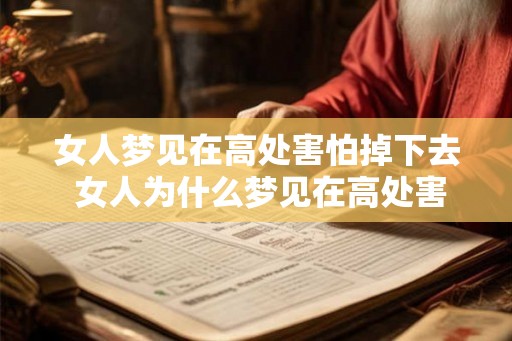 女人梦见在高处害怕掉下去 女人为什么梦见在高处害怕掉落