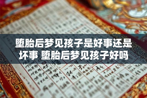 堕胎后梦见孩子是好事还是坏事 堕胎后梦见孩子好吗