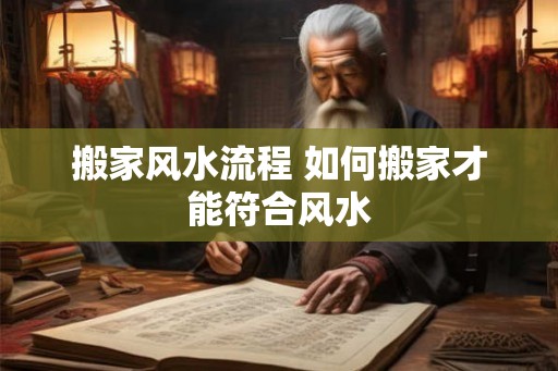 搬家风水流程 如何搬家才能符合风水