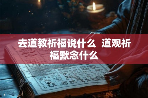 去道教祈福说什么  道观祈福默念什么