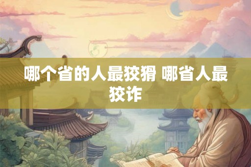 哪个省的人最狡猾 哪省人最狡诈