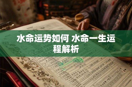水命运势如何 水命一生运程解析