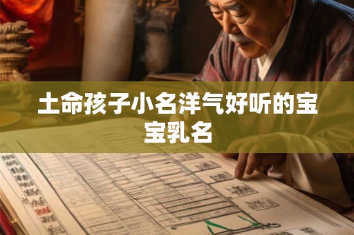 土命孩子小名洋气好听的宝宝乳名