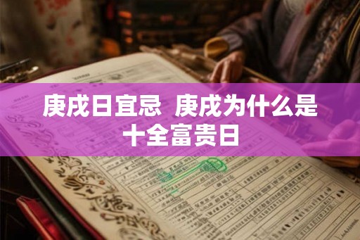 庚戌日宜忌  庚戌为什么是十全富贵日