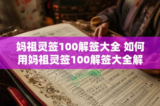 妈祖灵签100解签大全 如何用妈祖灵签100解签大全解释我的运势