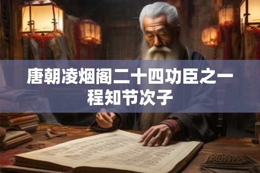 唐朝凌烟阁二十四功臣之一程知节次子