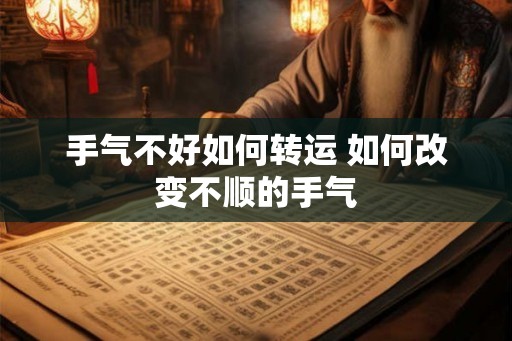 手气不好如何转运 如何改变不顺的手气