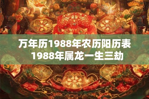 万年历1988年农历阳历表  1988年属龙一生三劫