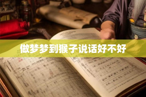 做梦梦到猴子说话好不好 做梦梦到猴子说话好不好