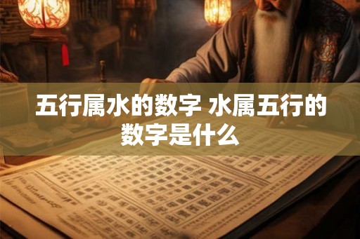五行属水的数字 水属五行的数字是什么