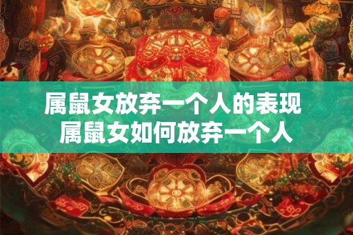 属鼠女放弃一个人的表现 属鼠女如何放弃一个人