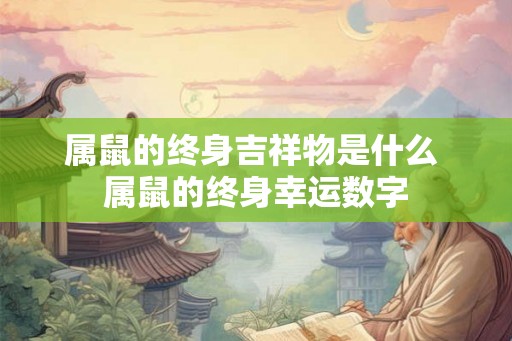 属鼠的终身吉祥物是什么 属鼠的终身幸运数字