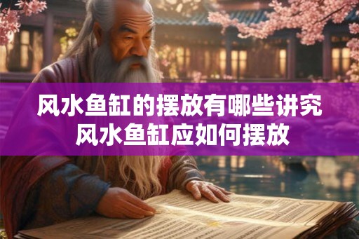 风水鱼缸的摆放有哪些讲究 风水鱼缸应如何摆放