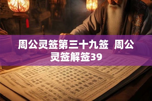 周公灵签第三十九签  周公灵签解签39