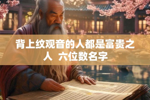 背上纹观音的人都是富贵之人  六位数名字