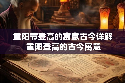 重阳节登高的寓意古今详解 重阳登高的古今寓意