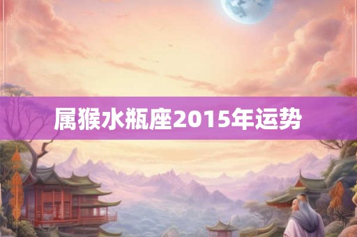属猴水瓶座2015年运势
