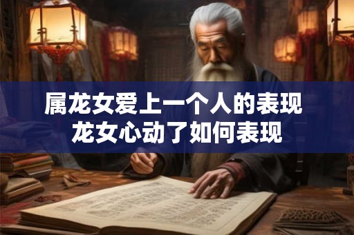 属龙女爱上一个人的表现 龙女心动了如何表现