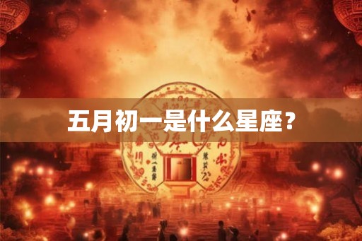 五月初一是什么星座？