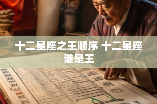十二星座之王顺序 十二星座谁是王