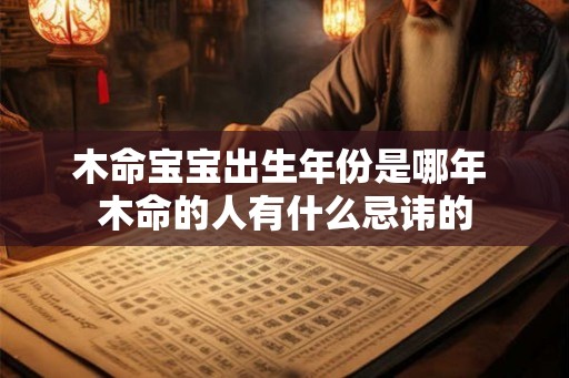 木命宝宝出生年份是哪年 木命的人有什么忌讳的