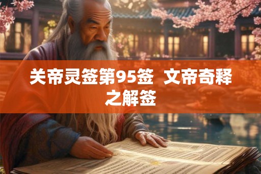 关帝灵签第95签  文帝奇释之解签