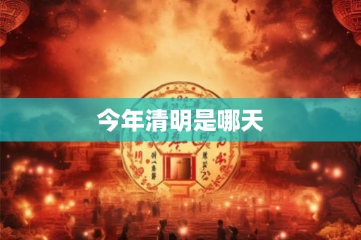 今年清明是哪天 今年清明是哪天