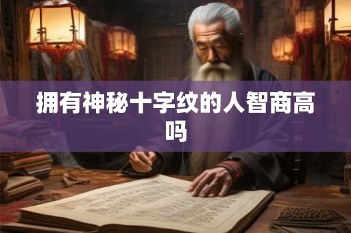 拥有神秘十字纹的人智商高吗
