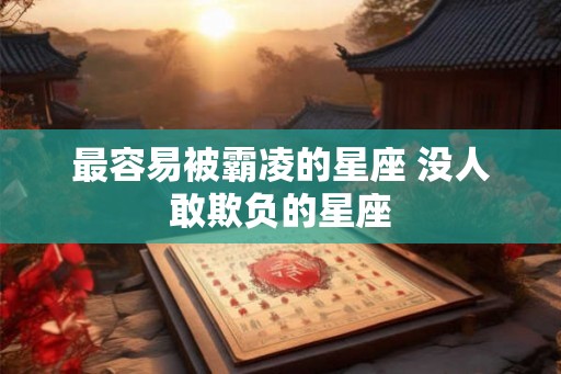 最容易被霸凌的星座 没人敢欺负的星座