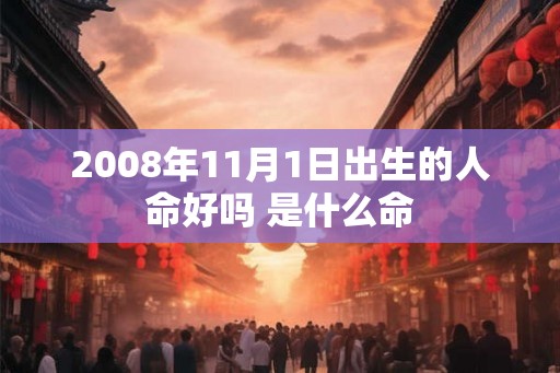 2008年11月1日出生的人命好吗 是什么命