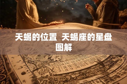 天蝎的位置  天蝎座的星盘图解