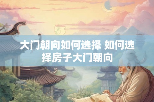 大门朝向如何选择 如何选择房子大门朝向
