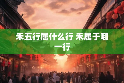 禾五行属什么行 禾属于哪一行