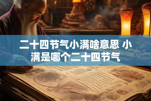 二十四节气小满啥意思 小满是哪个二十四节气