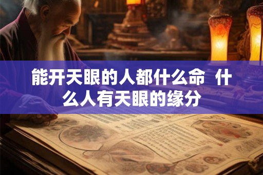 能开天眼的人都什么命  什么人有天眼的缘分